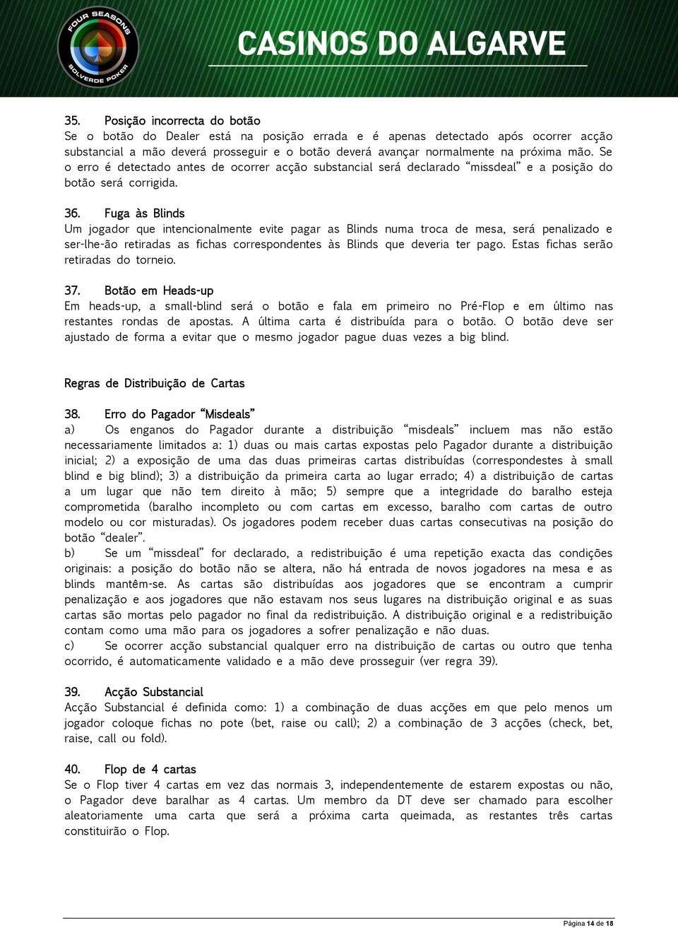 Fuga às Blinds Um jogador que intencionalmente evite pagar as Blinds numa troca de mesa, será penalizado e ser-lhe-ão retiradas as fichas correspondentes às Blinds que deveria ter pago.