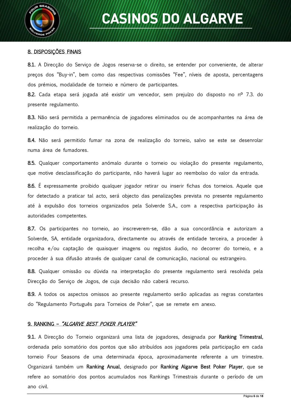 modalidade de torneio e número de participantes. 8.2. Cada etapa será jogada até existir um vencedor, sem prejuízo do disposto no nº 7.3.