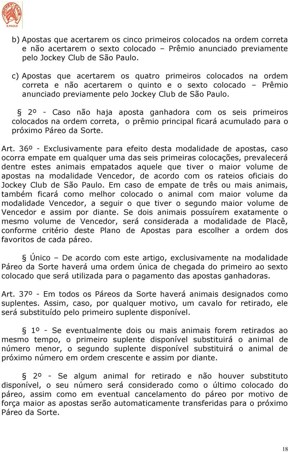 2º - Caso não haja aposta ganhadora com os seis primeiros colocados na ordem correta, o prêmio principal ficará acumulado para o próximo Páreo da Sorte. Art.