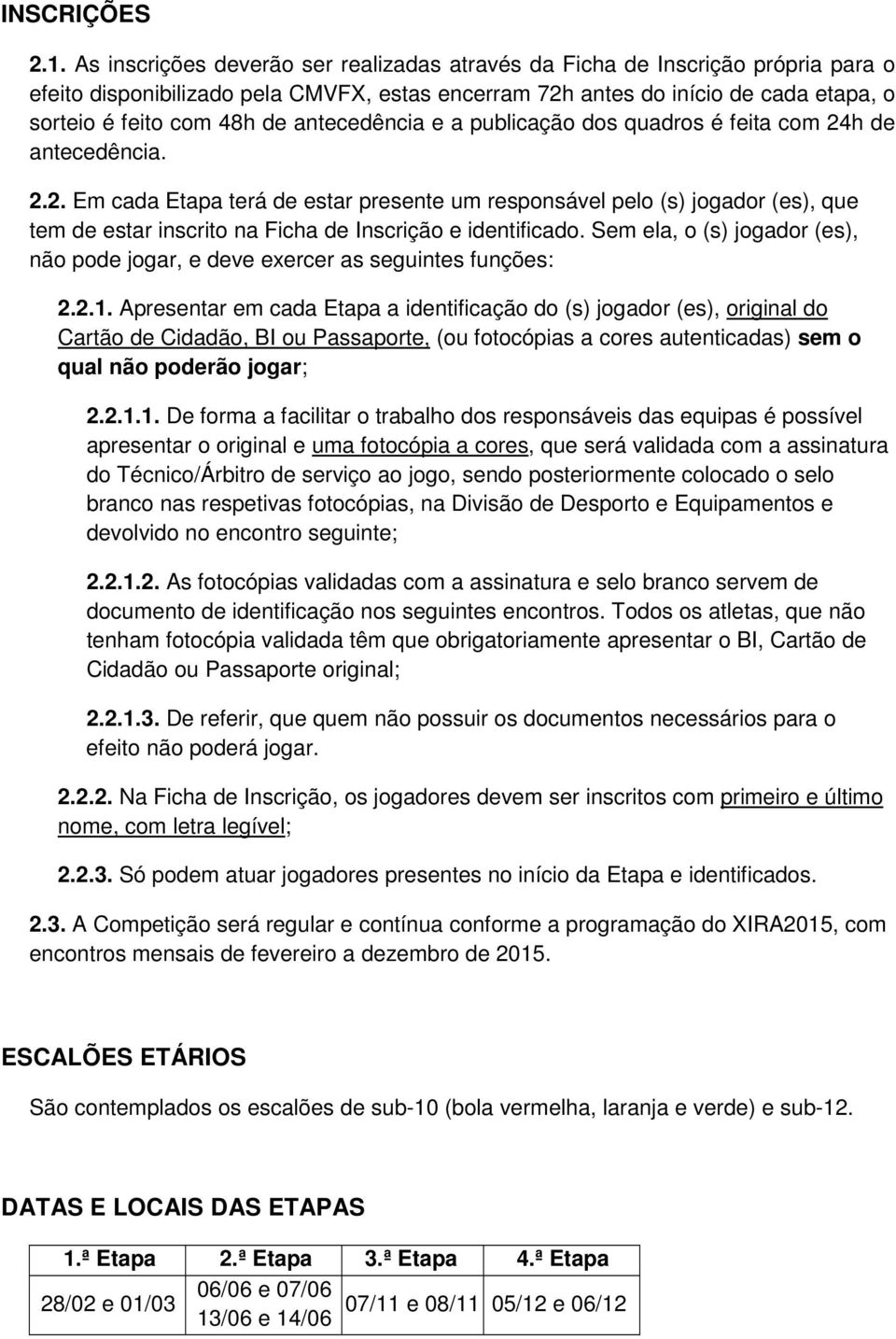 antecedência e a publicação dos quadros é feita com 24h de antecedência. 2.2. Em cada Etapa terá de estar presente um responsável pelo (s) jogador (es), que tem de estar inscrito na Ficha de Inscrição e identificado.