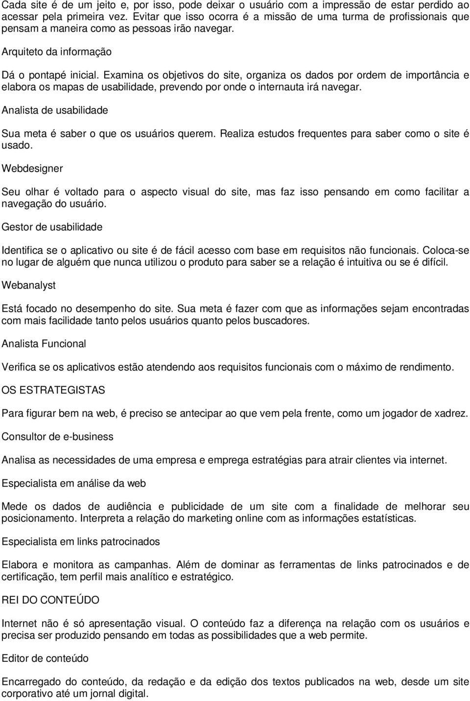 Examina os objetivos do site, organiza os dados por ordem de importância e elabora os mapas de usabilidade, prevendo por onde o internauta irá navegar.