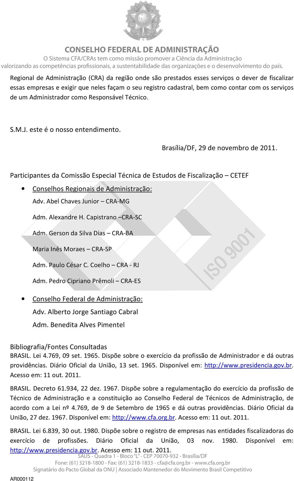 Participantes da Comissão Especial Técnica de Estudos de Fiscalização CETEF Conselhos Regionais de Administração: Adv. Abel Chaves Junior CRA-MG Adm. Alexandre H. Capistrano CRA-SC Adm.