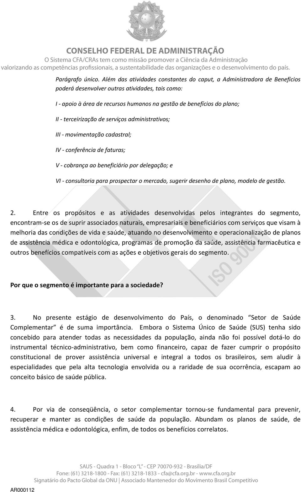 terceirização de serviços administrativos; III - movimentação cadastral; IV - conferência de faturas; V - cobrança ao beneficiário por delegação; e VI - consultoria para prospectar o mercado, sugerir