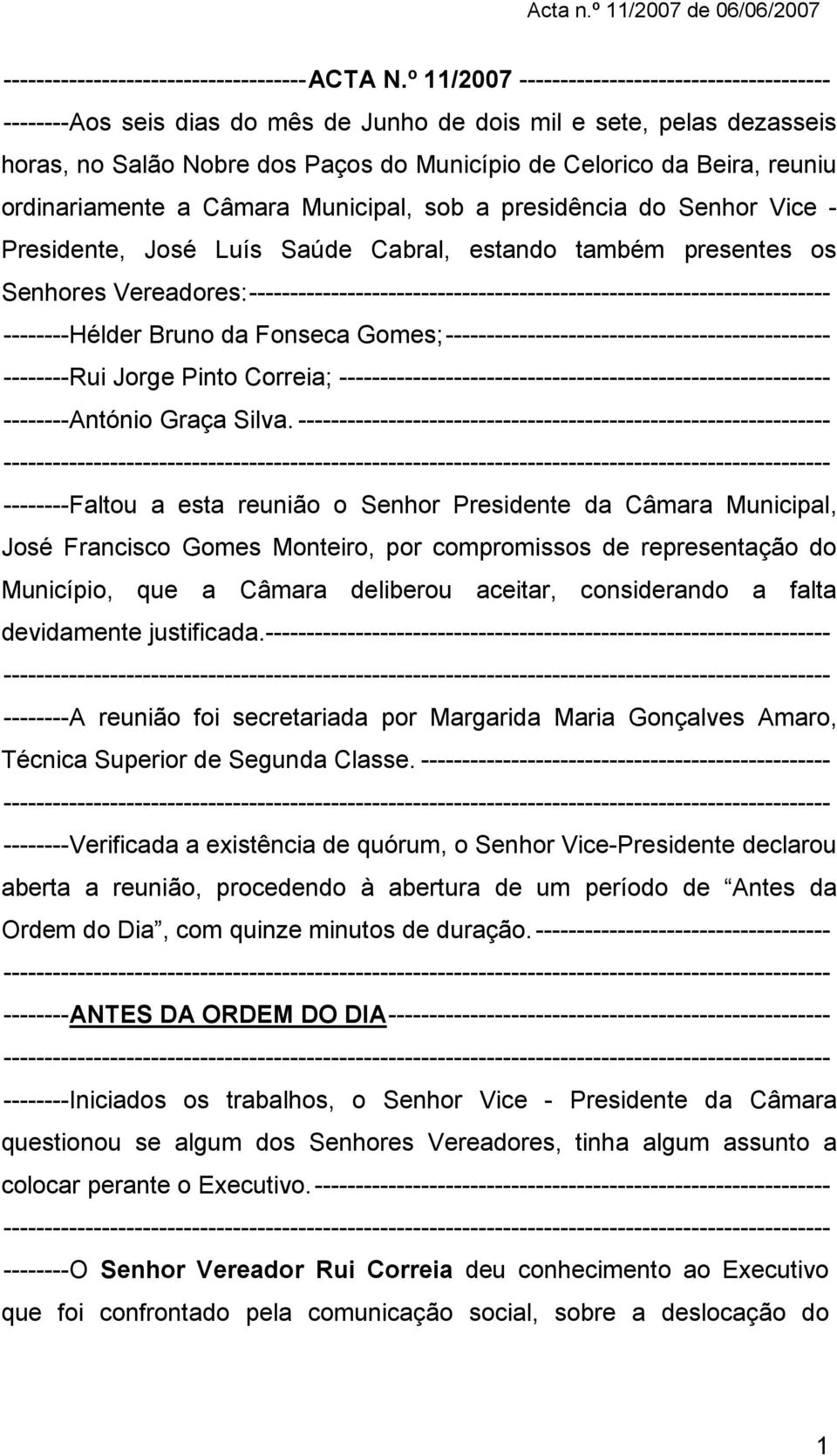 ordinariamente a Câmara Municipal, sob a presidência do Senhor Vice - Presidente, José Luís Saúde Cabral, estando também presentes os Senhores Vereadores: