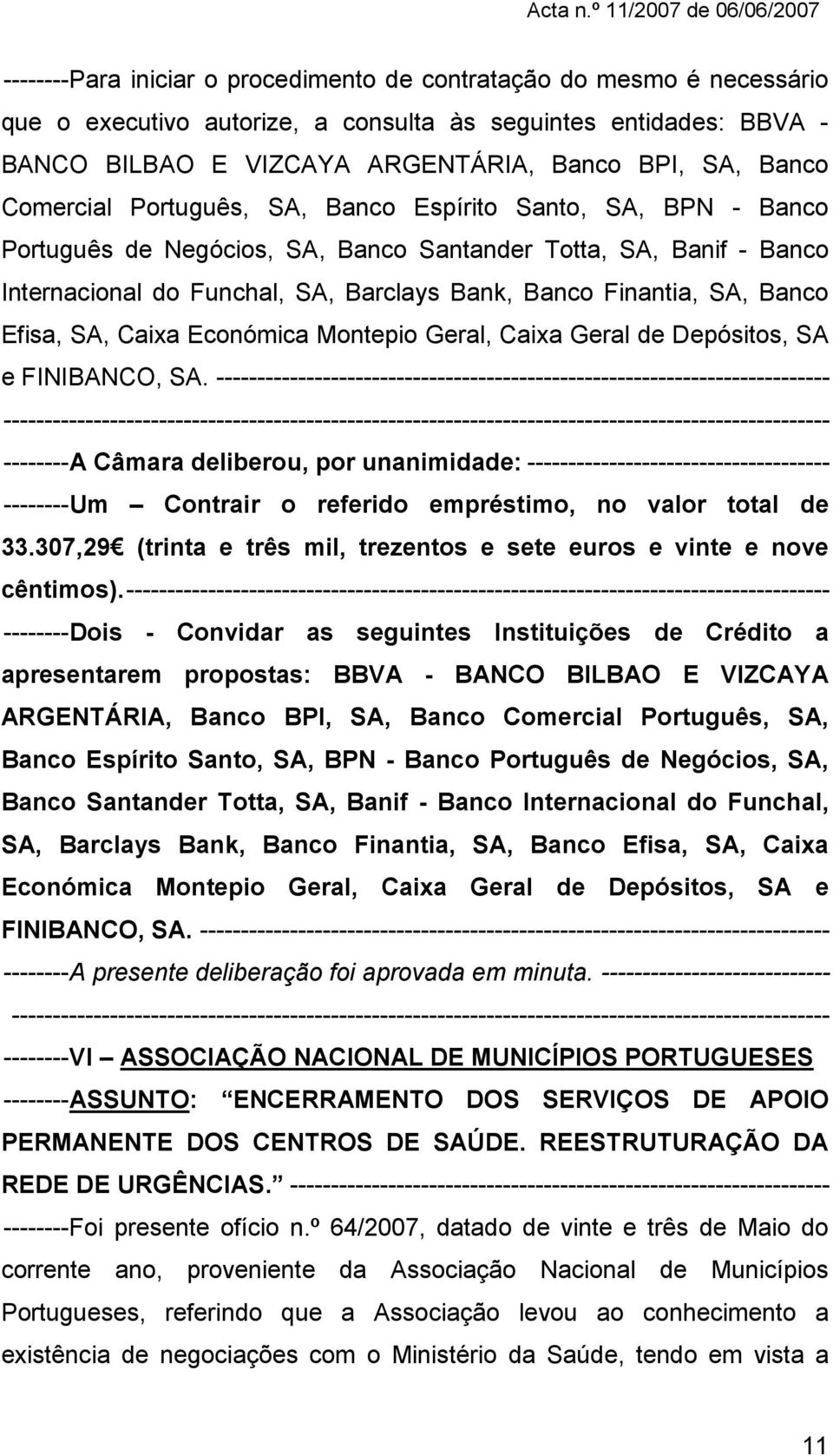 Banco Efisa, SA, Caixa Económica Montepio Geral, Caixa Geral de Depósitos, SA e FINIBANCO, SA.