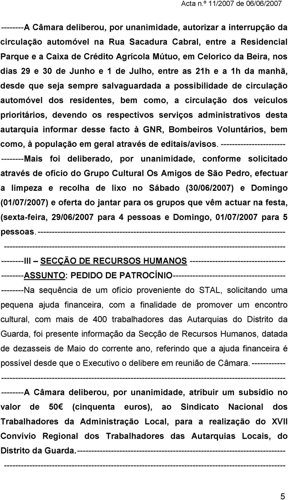 veículos prioritários, devendo os respectivos serviços administrativos desta autarquia informar desse facto à GNR, Bombeiros Voluntários, bem como, à população em geral através de editais/avisos.