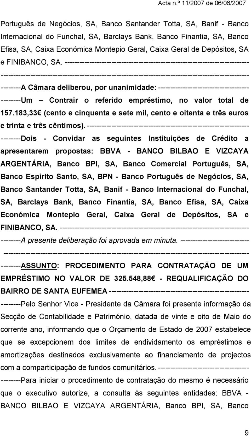 --------------------------------------------------------------------------- -------- A Câmara deliberou, por unanimidade: ------------------------------------- -------- Um Contrair o referido