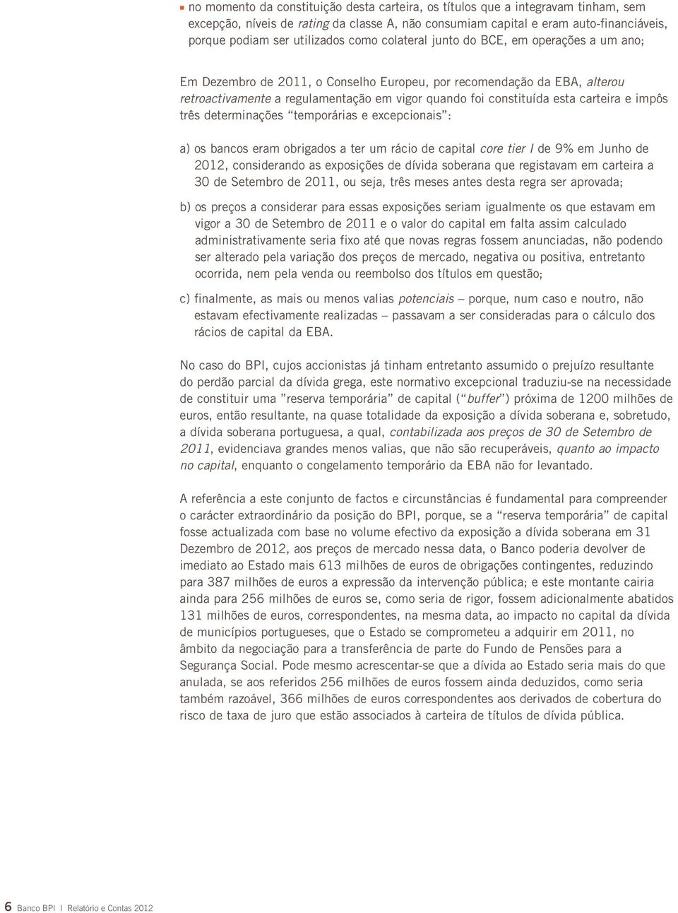 carteira e impôs três determinações temporárias e excepcionais : a) os bancos eram obrigados a ter um rácio de capital core tier I de 9% em Junho de 2012, considerando as exposições de dívida