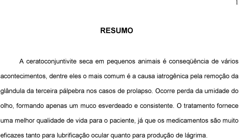 Ocorre perda da umidade do olho, formando apenas um muco esverdeado e consistente.