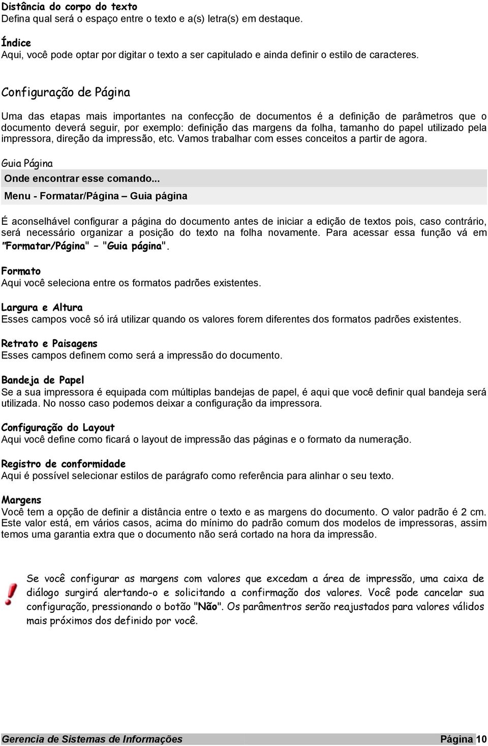 Configuração de Página Uma das etapas mais importantes na confecção de documentos é a definição de parâmetros que o documento deverá seguir, por exemplo: definição das margens da folha, tamanho do