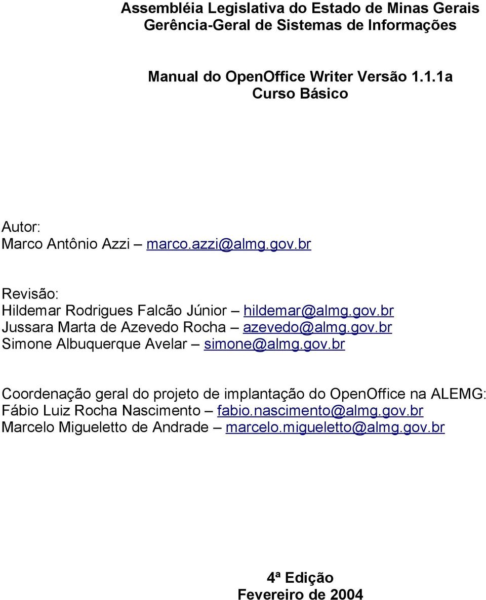 gov.br Simone Albuquerque Avelar simone@almg.gov.br Coordenação geral do projeto de implantação do OpenOffice na ALEMG: Fábio Luiz Rocha Nascimento fabio.