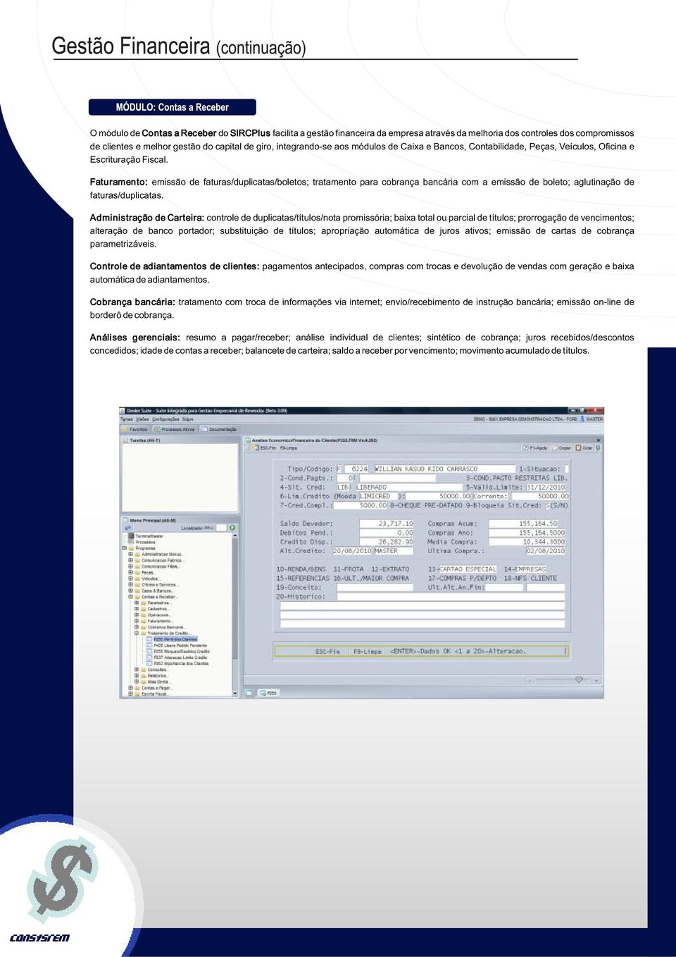 Faturamento: emissão de faturas/duplicatas/boletos; tratamento para cobrança bancária com a emissão de boleto; aglutinação de faturas/duplicatas.