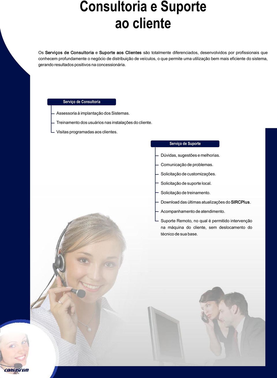 Treinamento dos usuários nas instalações do cliente. Visitas programadas aos clientes. Serviço de Suporte Dúvidas, sugestões e melhorias. Comunicação de problemas. Solicitação de customizações.