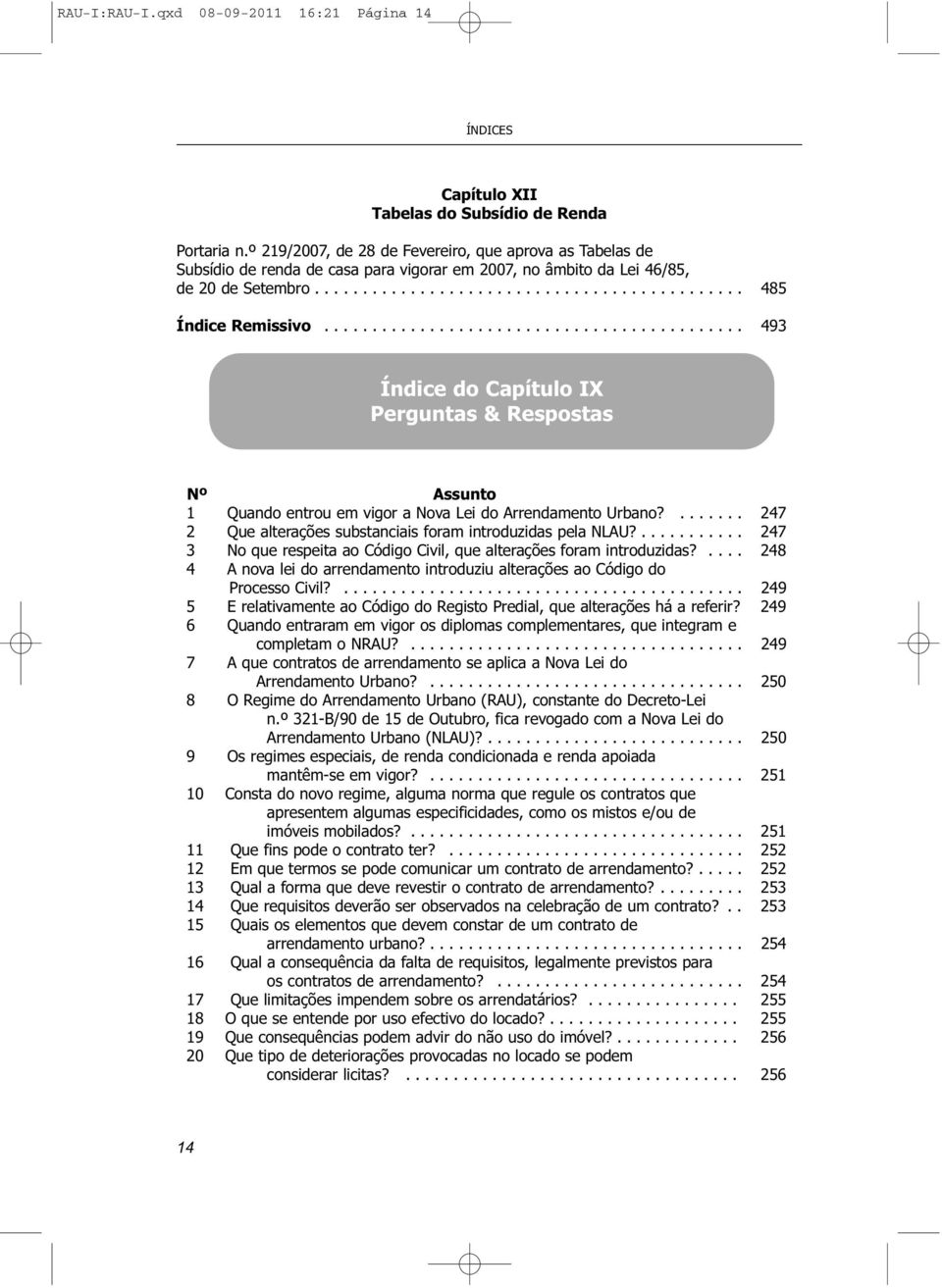 ........................................... 493 Índice do Capítulo IX Perguntas & Respostas Nº Assunto 1 Quando entrou em vigor a Nova Lei do Arrendamento Urbano?