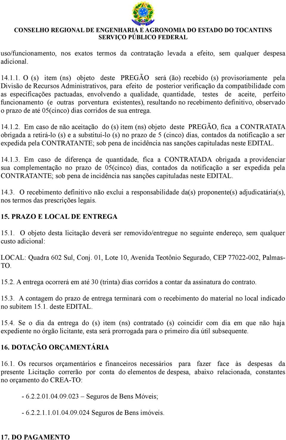 especificações pactuadas, envolvendo a qualidade, quantidade, testes de aceite, perfeito funcionamento (e outras porventura existentes), resultando no recebimento definitivo, observado o prazo de até