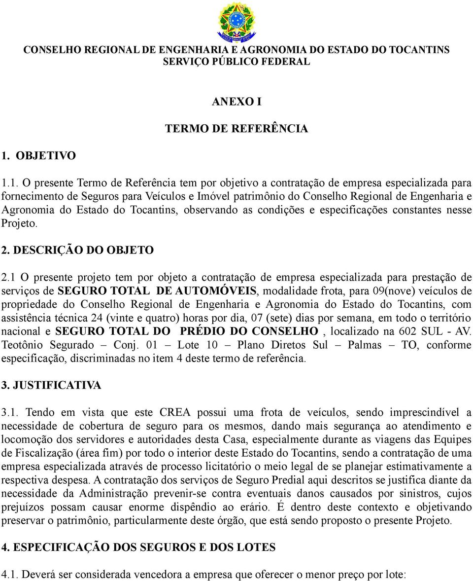 1 O presente projeto tem por objeto a contratação de empresa especializada para prestação de serviços de SEGURO TOTAL DE AUTOMÓVEIS, modalidade frota, para 09(nove) veículos de propriedade do