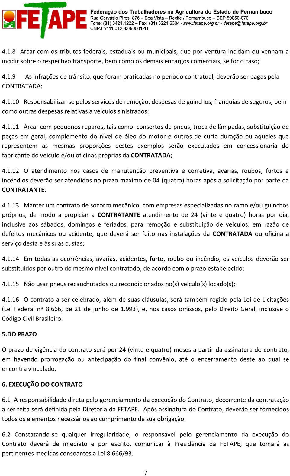 consertos de pneus, troca de lâmpadas, substituição de peças em geral, complemento do nível de óleo do motor e outros de curta duração ou aqueles que representem as mesmas proporções destes exemplos