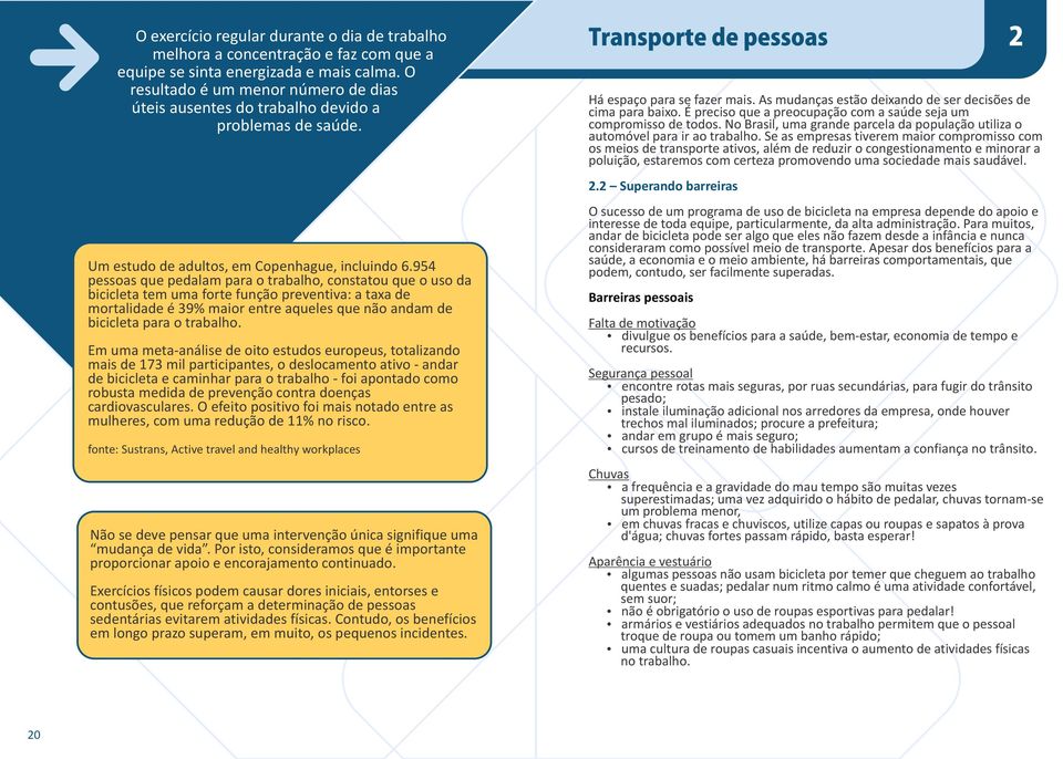 954 pessoas que pedalam para o trabalho, constatou que o uso da bicicleta tem uma forte função preventiva: a taxa de mortalidade é 39% maior entre aqueles que não andam de bicicleta para o trabalho.