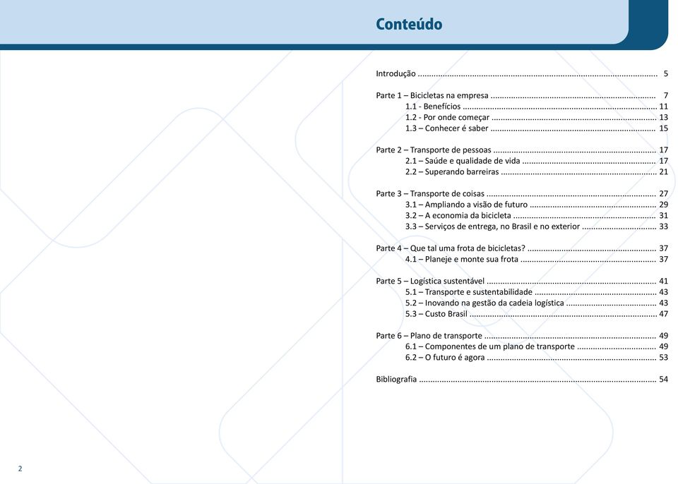 3 Serviços de entrega, no Brasil e no exterior... 33 Parte 4 Que tal uma frota de bicicletas?... 37 4.1 Planeje e monte sua frota... 37 Parte 5 Logística sustentável... 41 5.