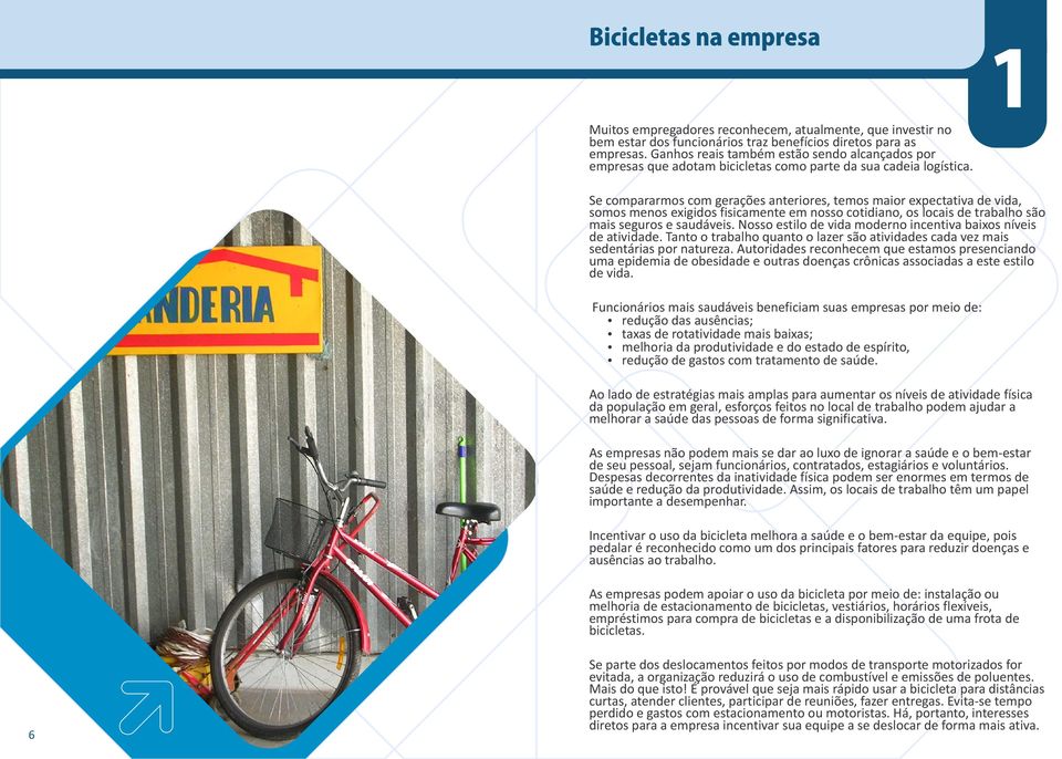 Se compararmos com gerações anteriores, temos maior expectativa de vida, somos menos exigidos fisicamente em nosso cotidiano, os locais de trabalho são mais seguros e saudáveis.