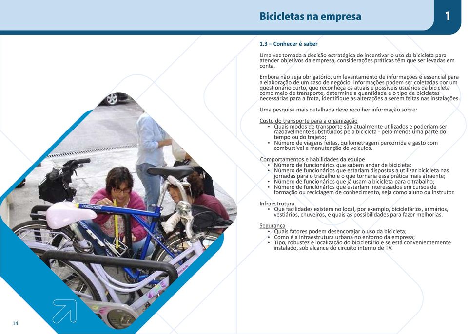 Informações podem ser coletadas por um questionário curto, que reconheça os atuais e possíveis usuários da bicicleta como meio de transporte, determine a quantidade e o tipo de bicicletas necessárias