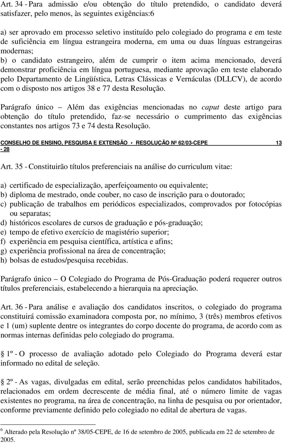 proficiência em língua portuguesa, mediante aprovação em teste elaborado pelo Departamento de Lingüística, Letras Clássicas e Vernáculas (DLLCV), de acordo com o disposto nos artigos 38 e 77 desta