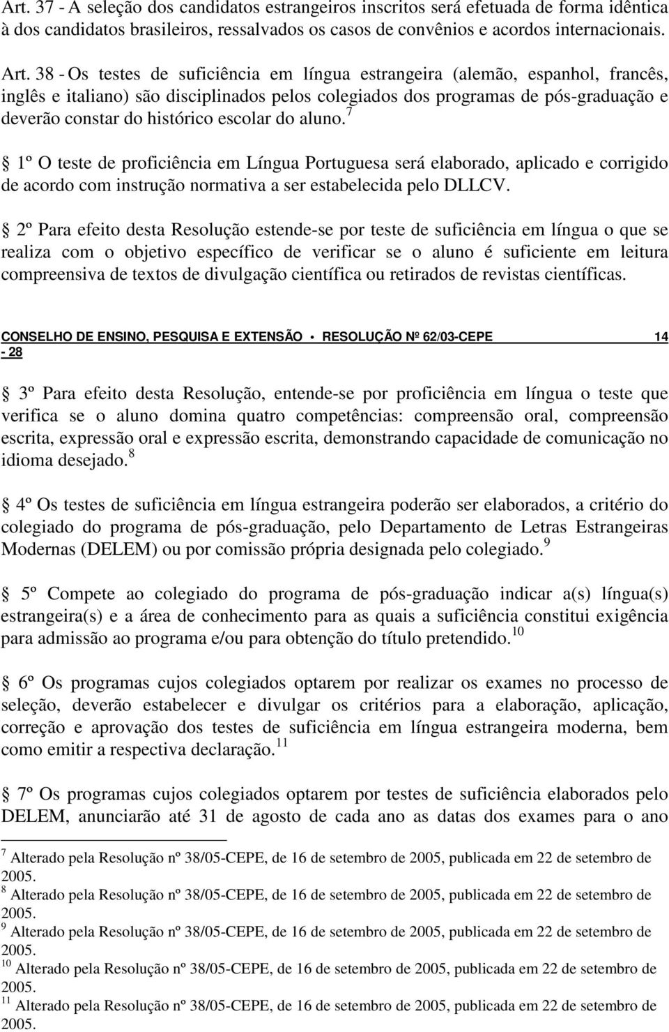 escolar do aluno. 7 1º O teste de proficiência em Língua Portuguesa será elaborado, aplicado e corrigido de acordo com instrução normativa a ser estabelecida pelo DLLCV.