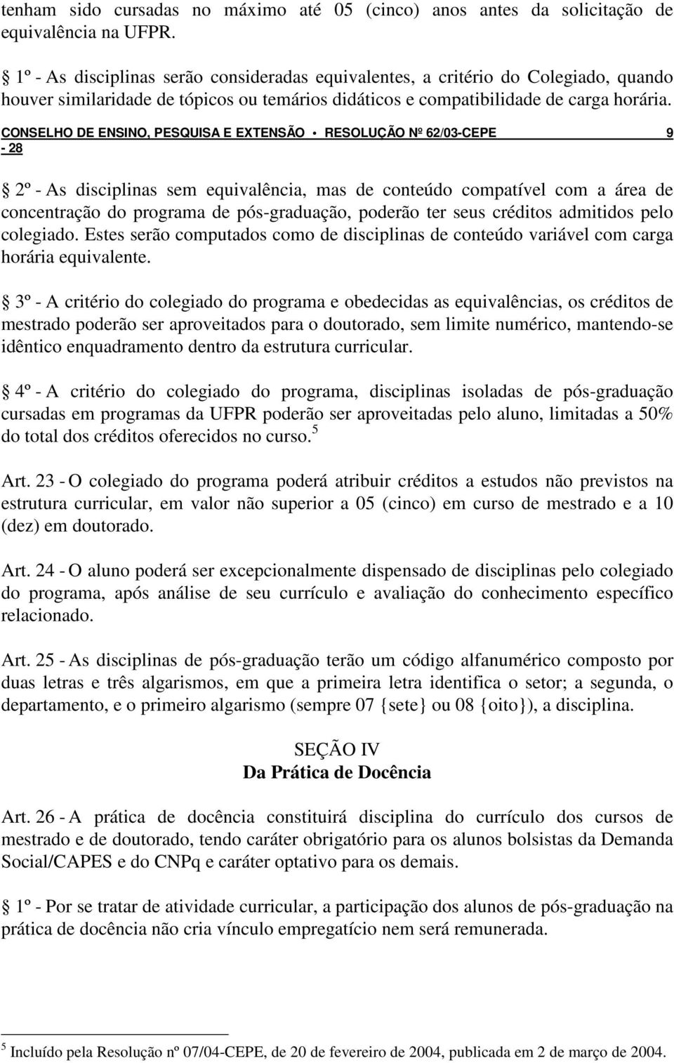 CONSELHO DE ENSINO, PESQUISA E EXTENSÃO RESOLUÇÃO Nº 62/03-CEPE 9 2º - As disciplinas sem equivalência, mas de conteúdo compatível com a área de concentração do programa de pós-graduação, poderão ter