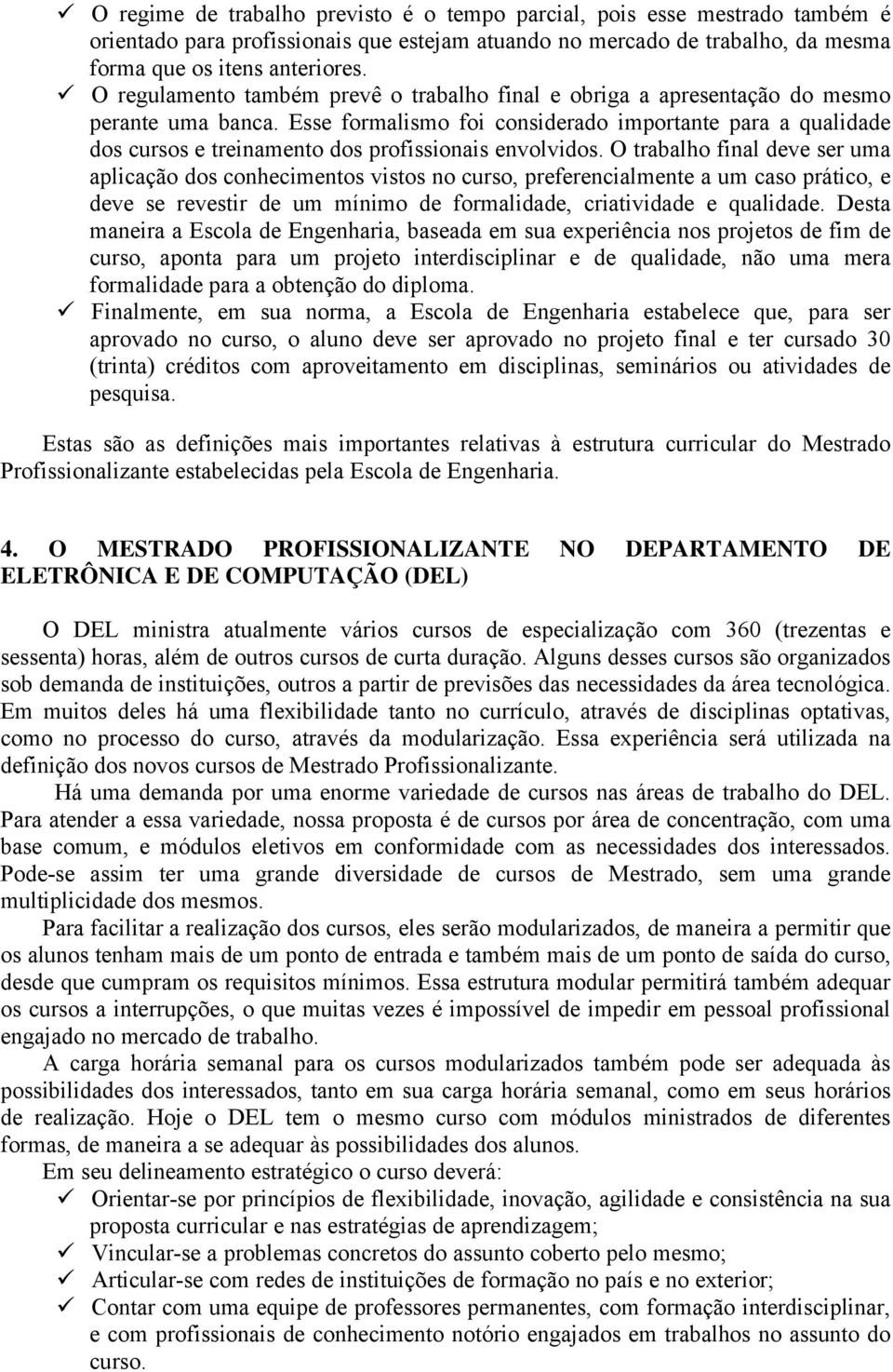 Esse formalismo foi considerado importante para a qualidade dos cursos e treinamento dos profissionais envolvidos.