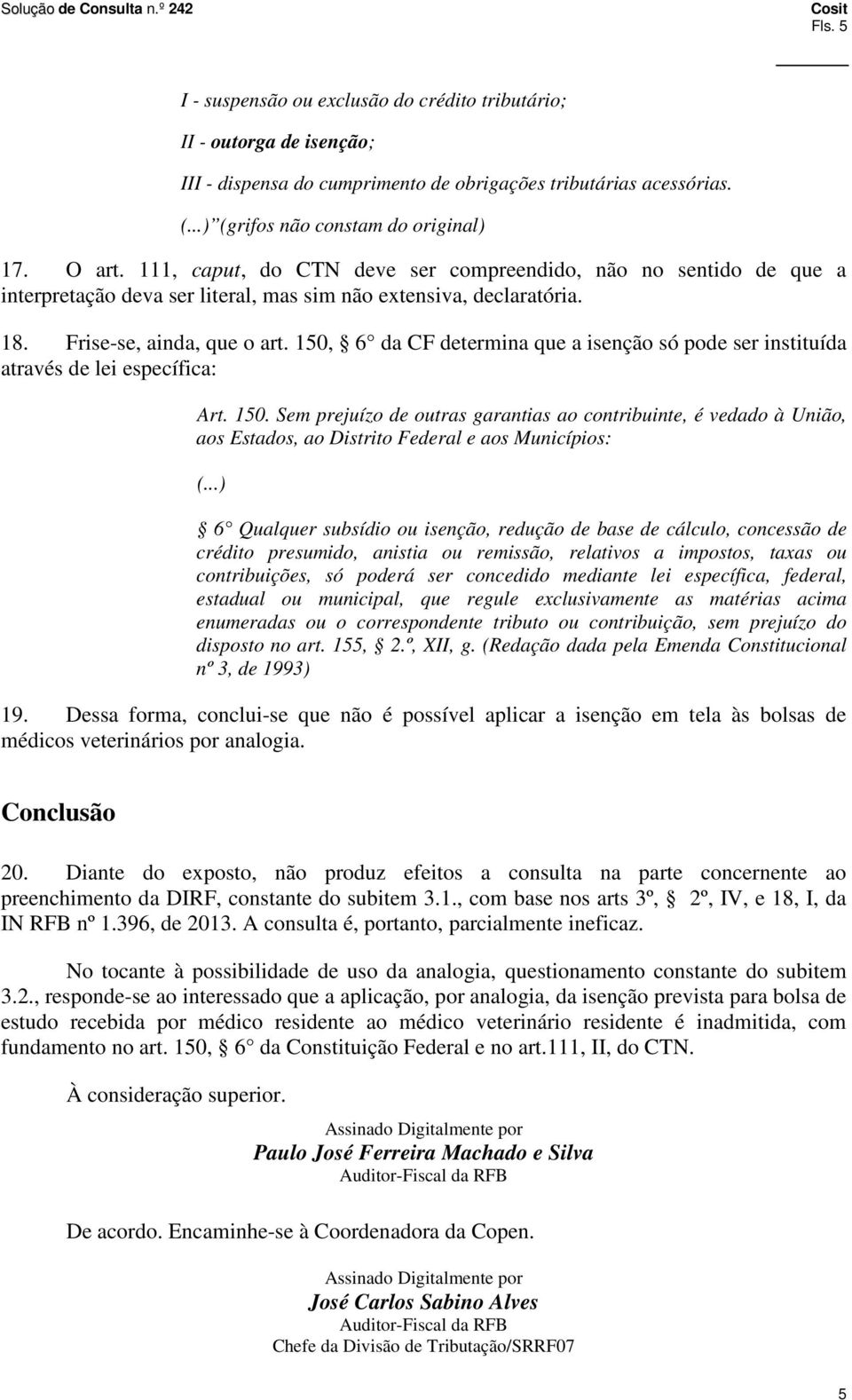 150, 6 da CF determina que a isenção só pode ser instituída através de lei específica: Art. 150.