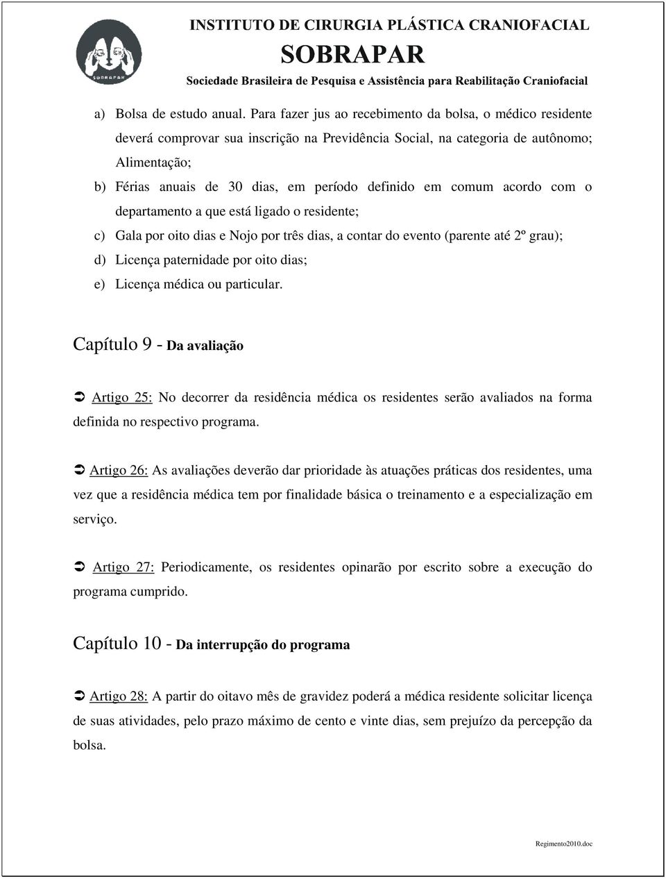 definido em comum acordo com o departamento a que está ligado o residente; c) Gala por oito dias e Nojo por três dias, a contar do evento (parente até 2º grau); d) Licença paternidade por oito dias;