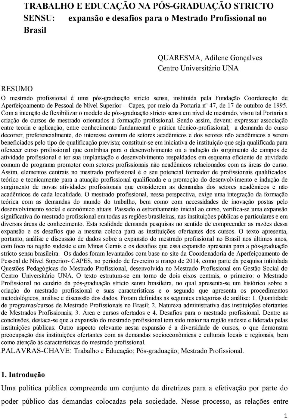 Com a intenção de flexibilizar o modelo de pós-graduação stricto sensu em nível de mestrado, visou tal Portaria a criação de cursos de mestrado orientados à formação profissional.