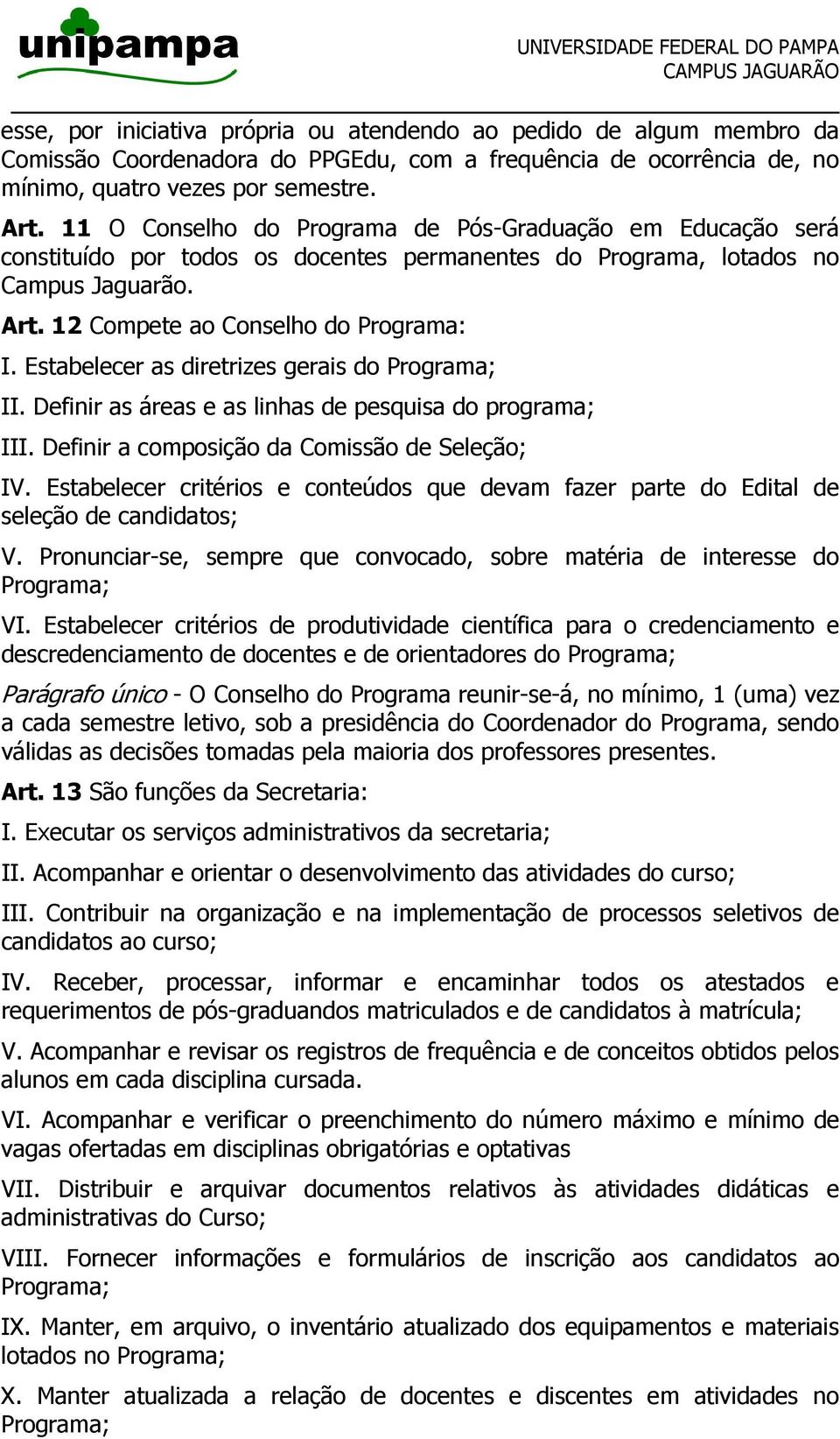 Estabelecer as diretrizes gerais do II. Definir as áreas e as linhas de pesquisa do programa; III. Definir a composição da Comissão de Seleção; IV.