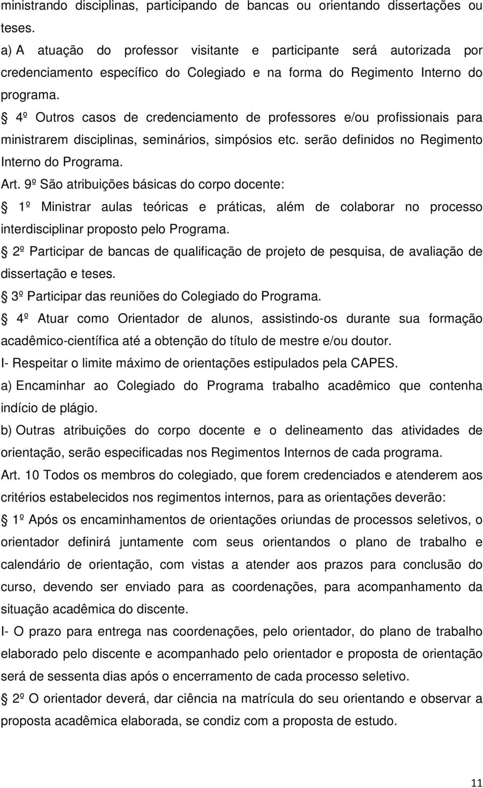 4º Outros casos de credenciamento de professores e/ou profissionais para ministrarem disciplinas, seminários, simpósios etc. serão definidos no Regimento Interno do Programa. Art.