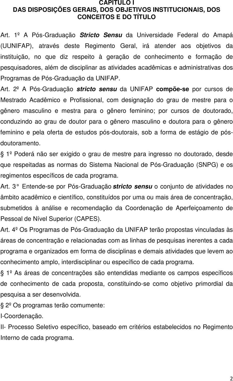 formação de pesquisadores, além de disciplinar as atividades acadêmicas e administrativas dos Programas de Pós-Graduação da UNIFAP. Art.