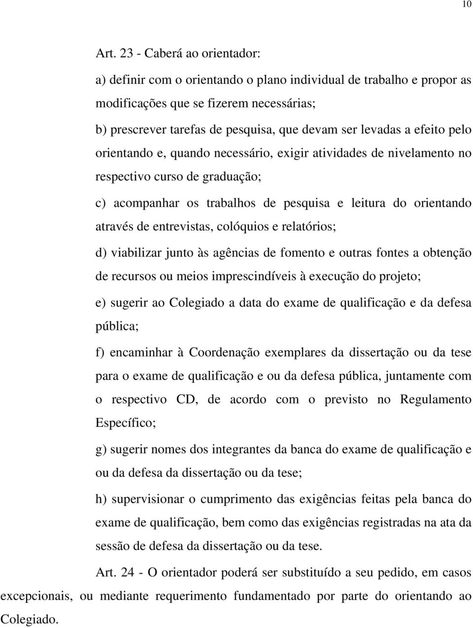 efeito pelo orientando e, quando necessário, exigir atividades de nivelamento no respectivo curso de graduação; c) acompanhar os trabalhos de pesquisa e leitura do orientando através de entrevistas,