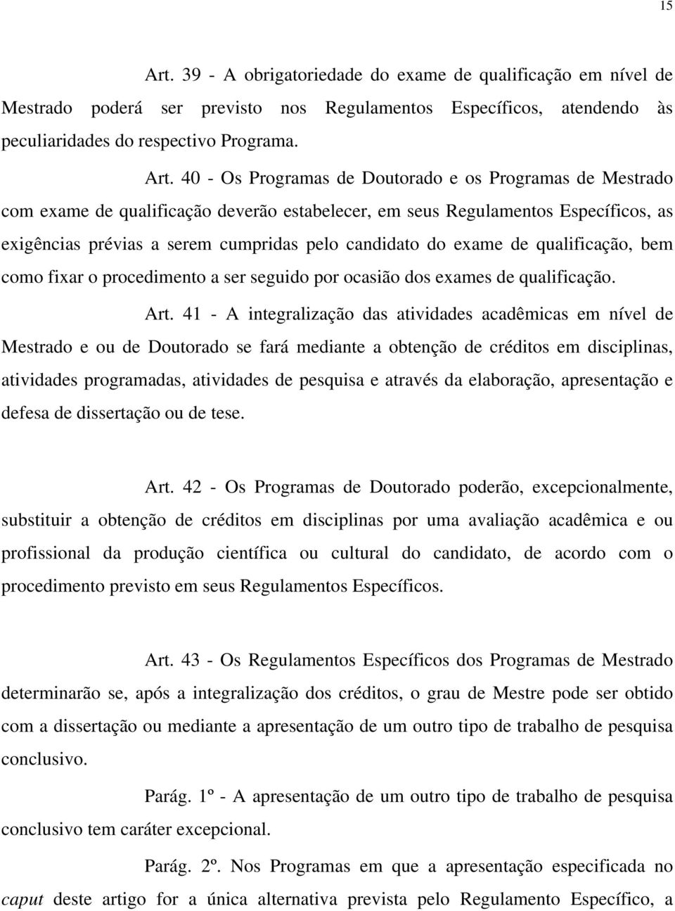 40 - Os Programas de Doutorado e os Programas de Mestrado com exame de qualificação deverão estabelecer, em seus Regulamentos Específicos, as exigências prévias a serem cumpridas pelo candidato do