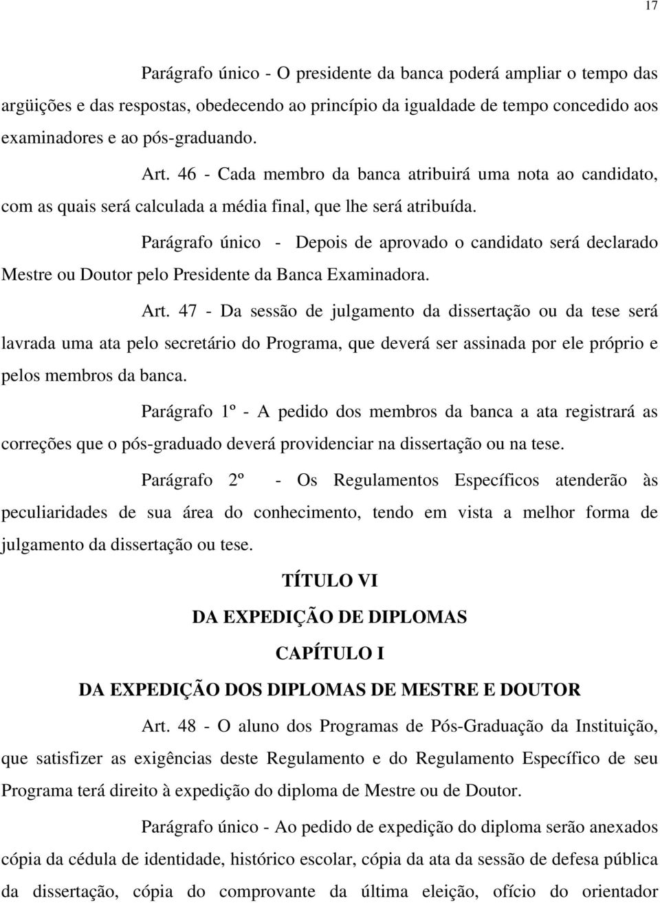 Parágrafo único - Depois de aprovado o candidato será declarado Mestre ou Doutor pelo Presidente da Banca Examinadora. Art.