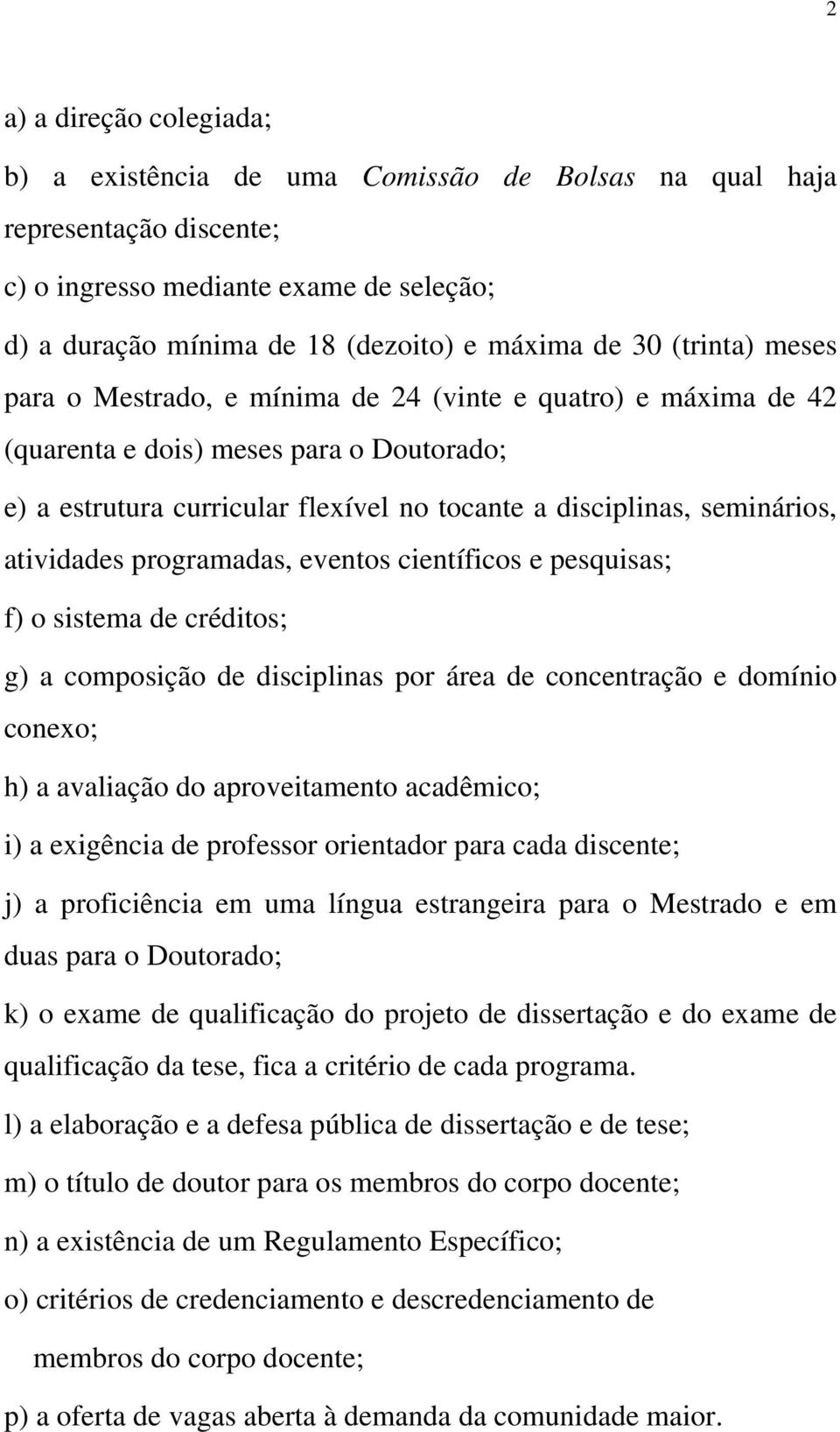 atividades programadas, eventos científicos e pesquisas; f) o sistema de créditos; g) a composição de disciplinas por área de concentração e domínio conexo; h) a avaliação do aproveitamento