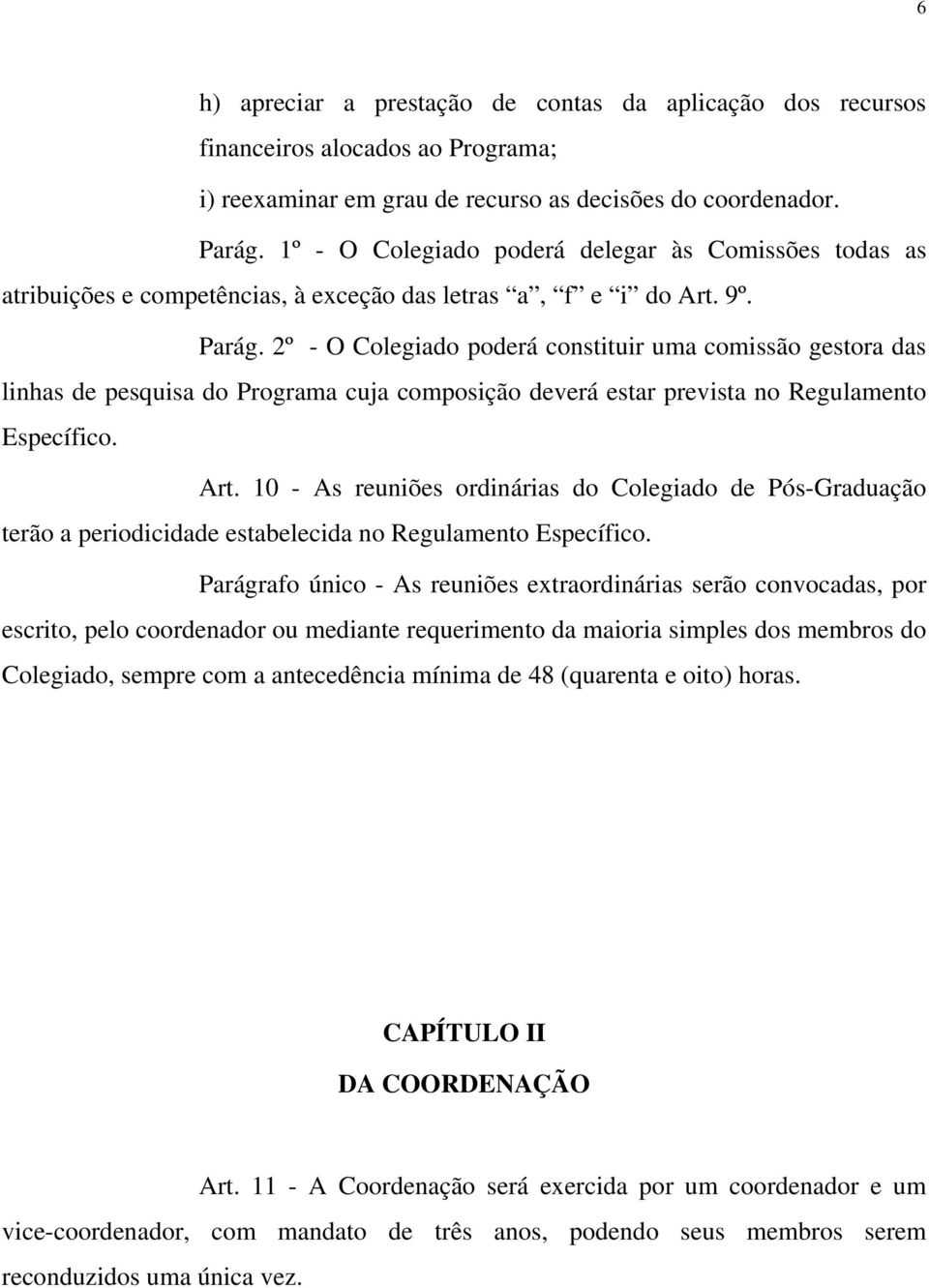 2º - O Colegiado poderá constituir uma comissão gestora das linhas de pesquisa do Programa cuja composição deverá estar prevista no Regulamento Específico. Art.