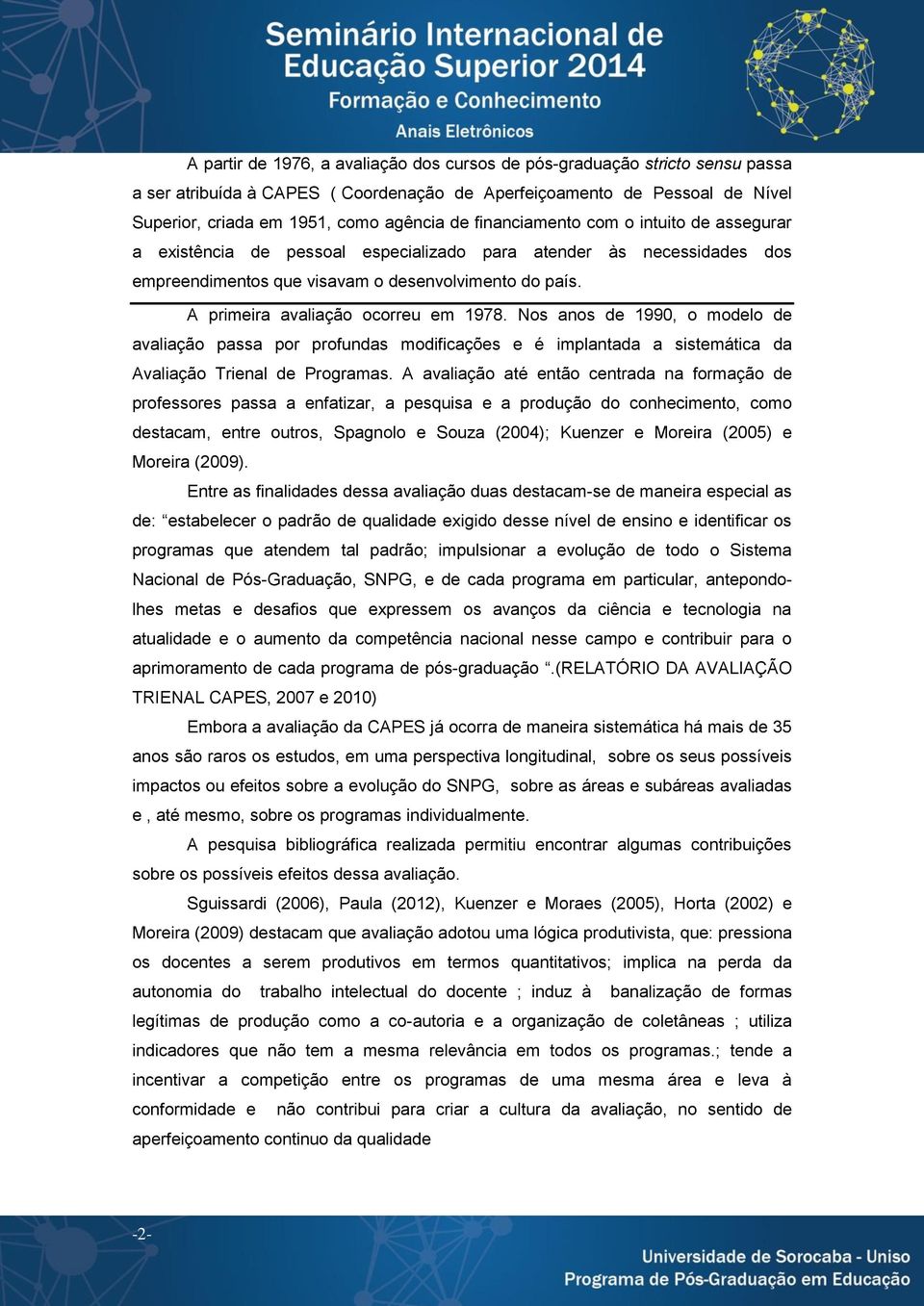 A primeira avaliação ocorreu em 1978. Nos anos de 1990, o modelo de avaliação passa por profundas modificações e é implantada a sistemática da Avaliação Trienal de Programas.