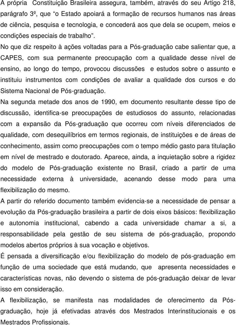 No que diz respeito à ações voltadas para a Pós-graduação cabe salientar que, a CAPES, com sua permanente preocupação com a qualidade desse nível de ensino, ao longo do tempo, provocou discussões e