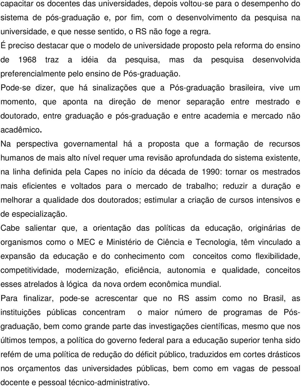 É preciso destacar que o modelo de universidade proposto pela reforma do ensino de 1968 traz a idéia da pesquisa, mas da pesquisa desenvolvida preferencialmente pelo ensino de Pós-graduação.