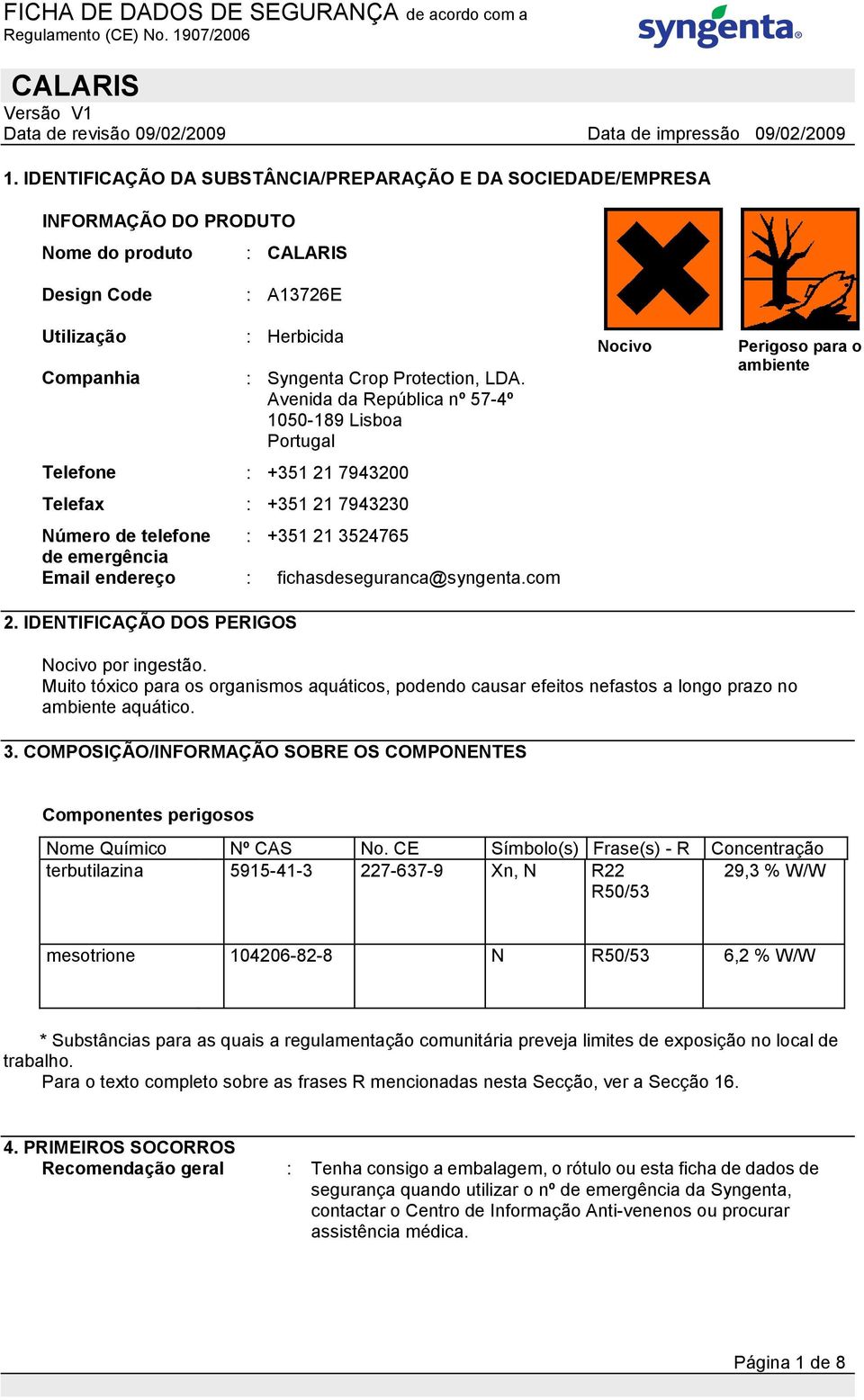 fichasdeseguranca@syngenta.com 2. IDENTIFICAÇÃO DOS PERIGOS Nocivo Perigoso para o ambiente Nocivo por ingestão.