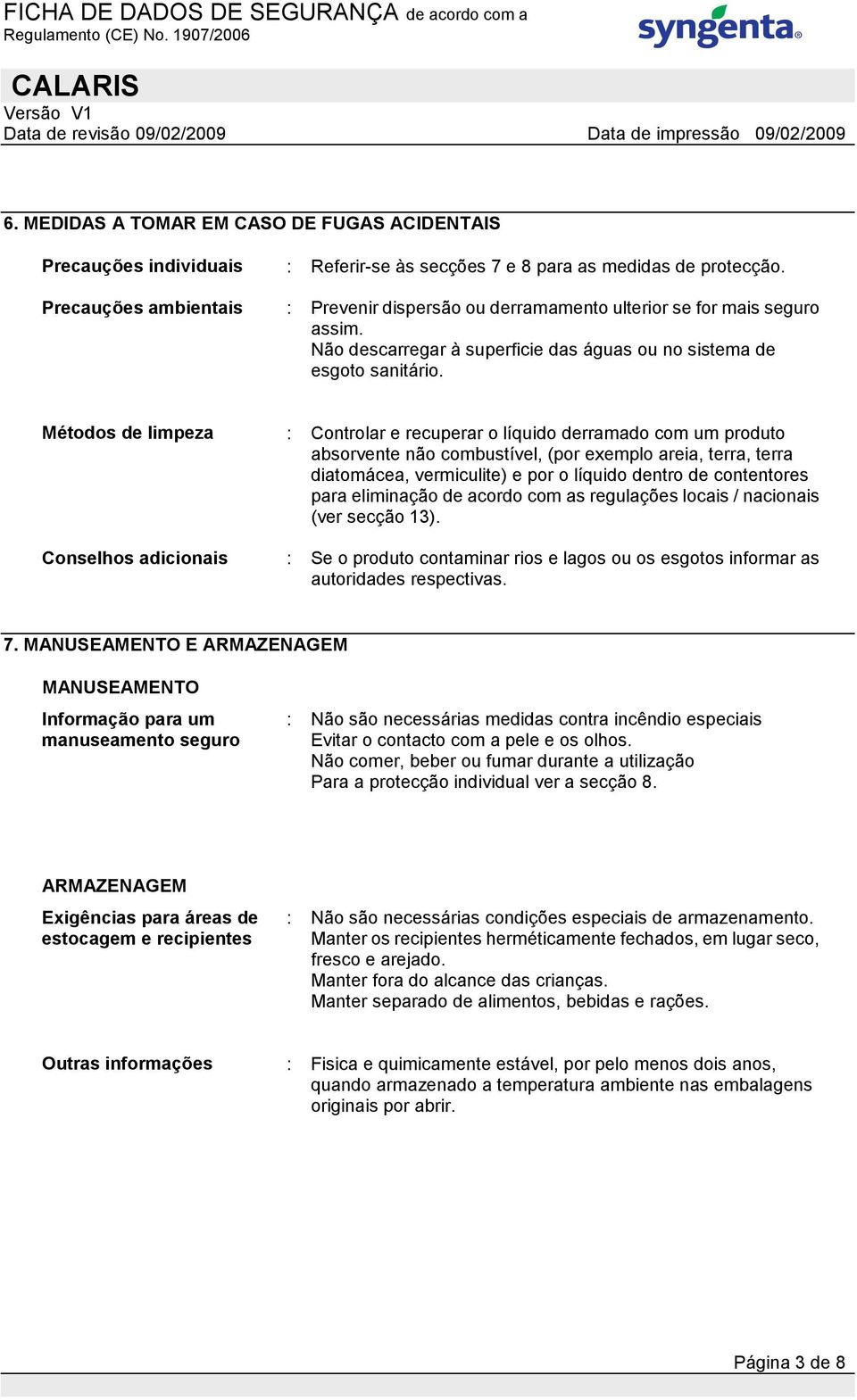 Métodos de limpeza : Controlar e recuperar o líquido derramado com um produto absorvente não combustível, (por exemplo areia, terra, terra diatomácea, vermiculite) e por o líquido dentro de