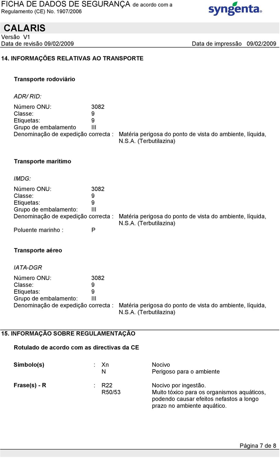 (Terbutilazina) Transporte marítimo IMDG: Número ONU: 3082 Classe: 9 Etiquetas: 9 Grupo de embalamento: III Denominação de expedição correcta : Matéria perigosa do ponto  (Terbutilazina) Poluente