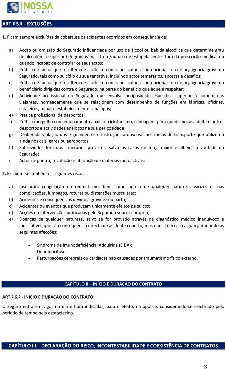 superior 0,5 gramas por litro e/ou uso de estupefacientes fora da prescrição médica, ou quando incapaz de controlar os seus actos; b) Prática de factos que resultem de acções ou omissões culposas