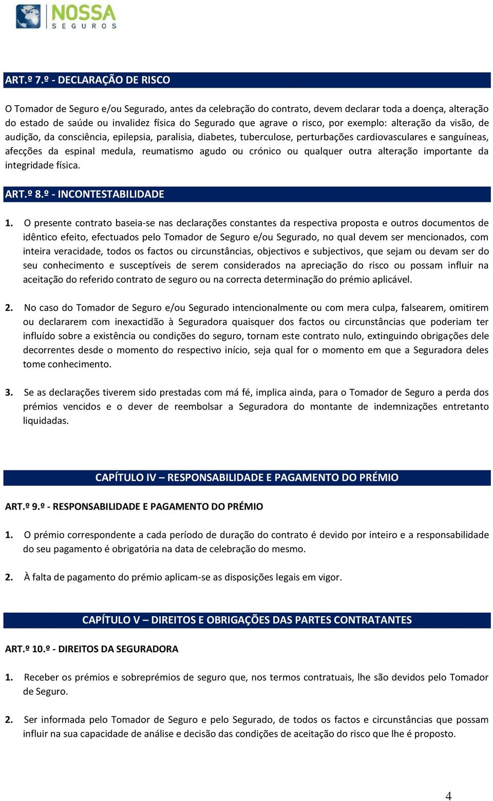 risco, por exemplo: alteração da visão, de audição, da consciência, epilepsia, paralisia, diabetes, tuberculose, perturbações cardiovasculares e sanguíneas, afecções da espinal medula, reumatismo