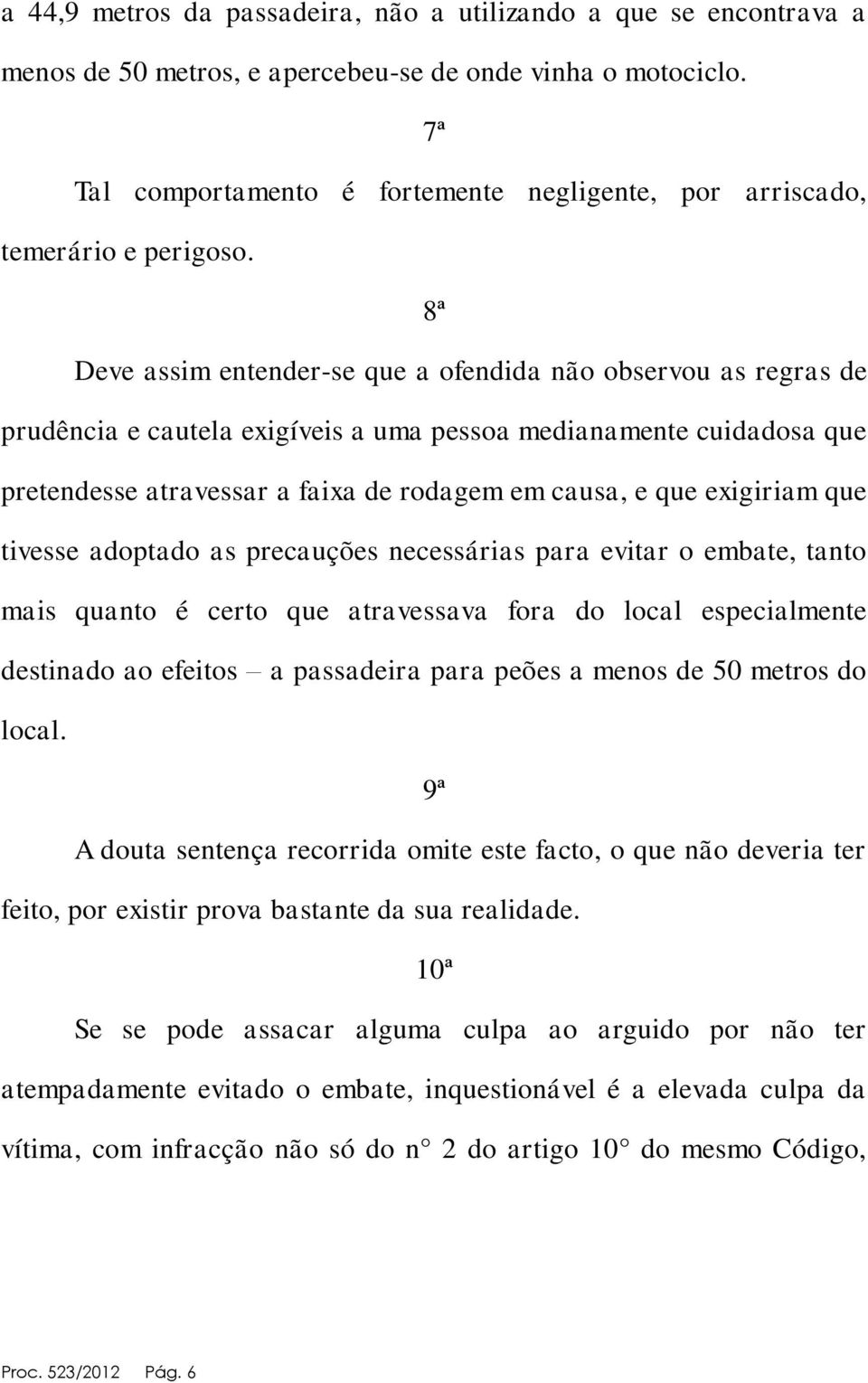 8ª Deve assim entender-se que a ofendida não observou as regras de prudência e cautela exigíveis a uma pessoa medianamente cuidadosa que pretendesse atravessar a faixa de rodagem em causa, e que