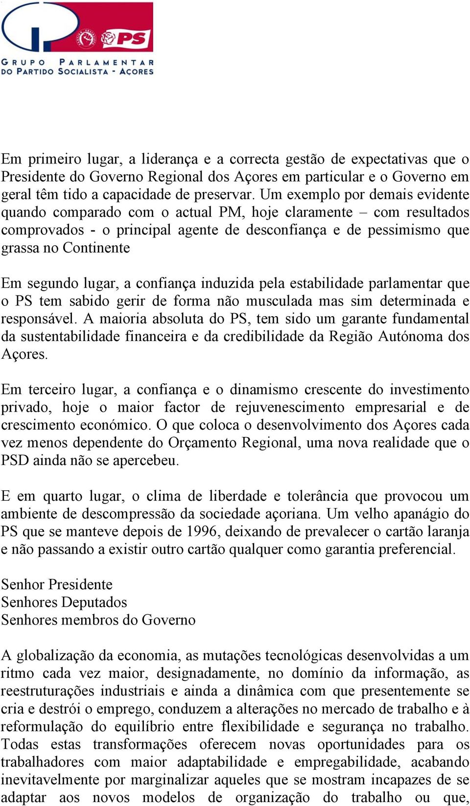 lugar, a confiança induzida pela estabilidade parlamentar que o PS tem sabido gerir de forma não musculada mas sim determinada e responsável.